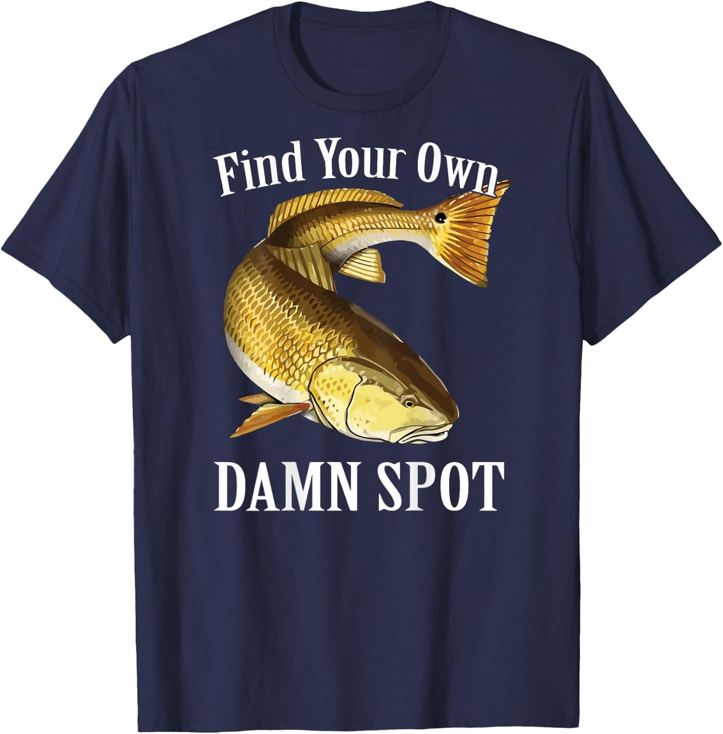 Funny Fishing T Shirt Redfish Find Your Own Damn Spot T-Shirt - T-Shirt | Navy