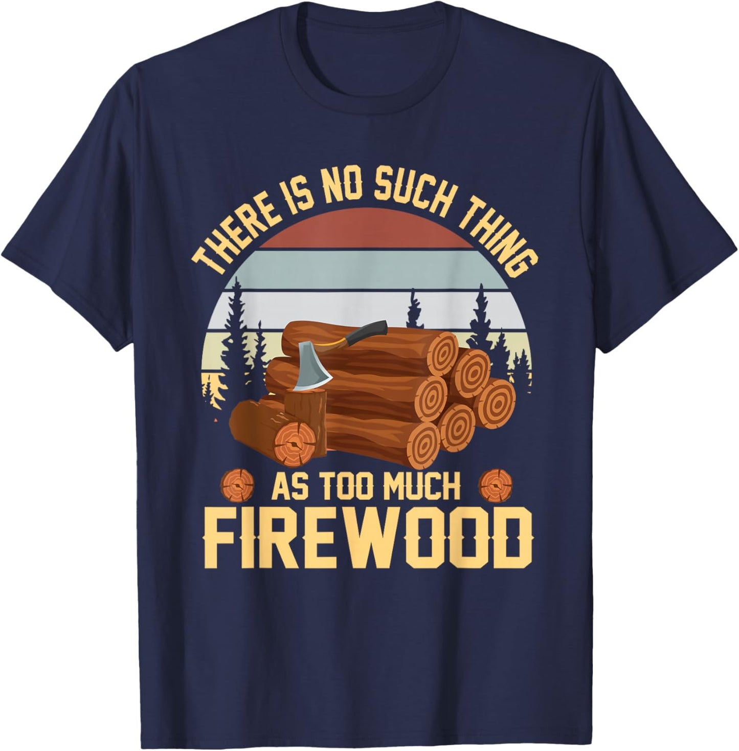 There is No Such Thing As Too Much Firewood Woodcutter T-Shirt - T-Shirt | Navy