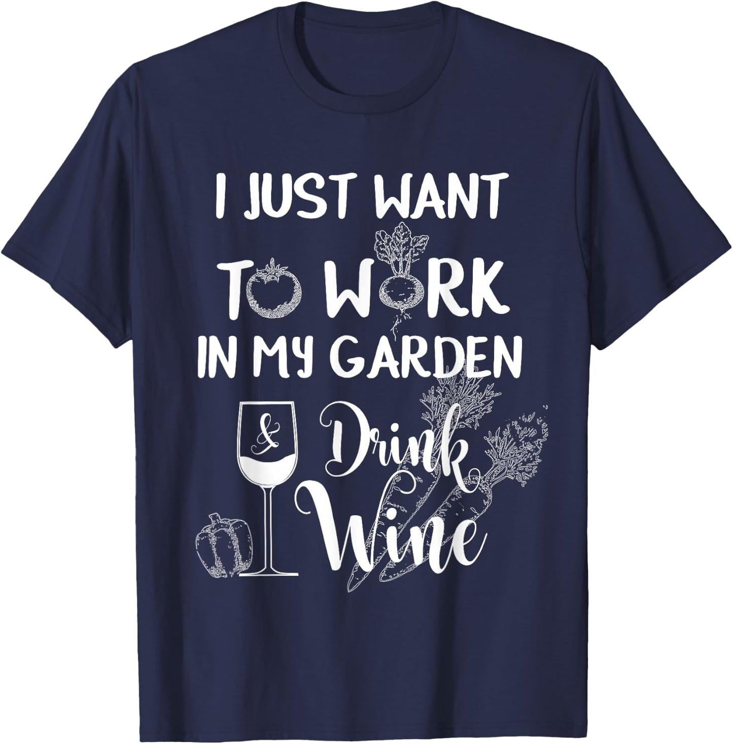 I Just Want To Work In My Garden & Drink Wine Funny T Shirt T-Shirt - T-Shirt | Navy