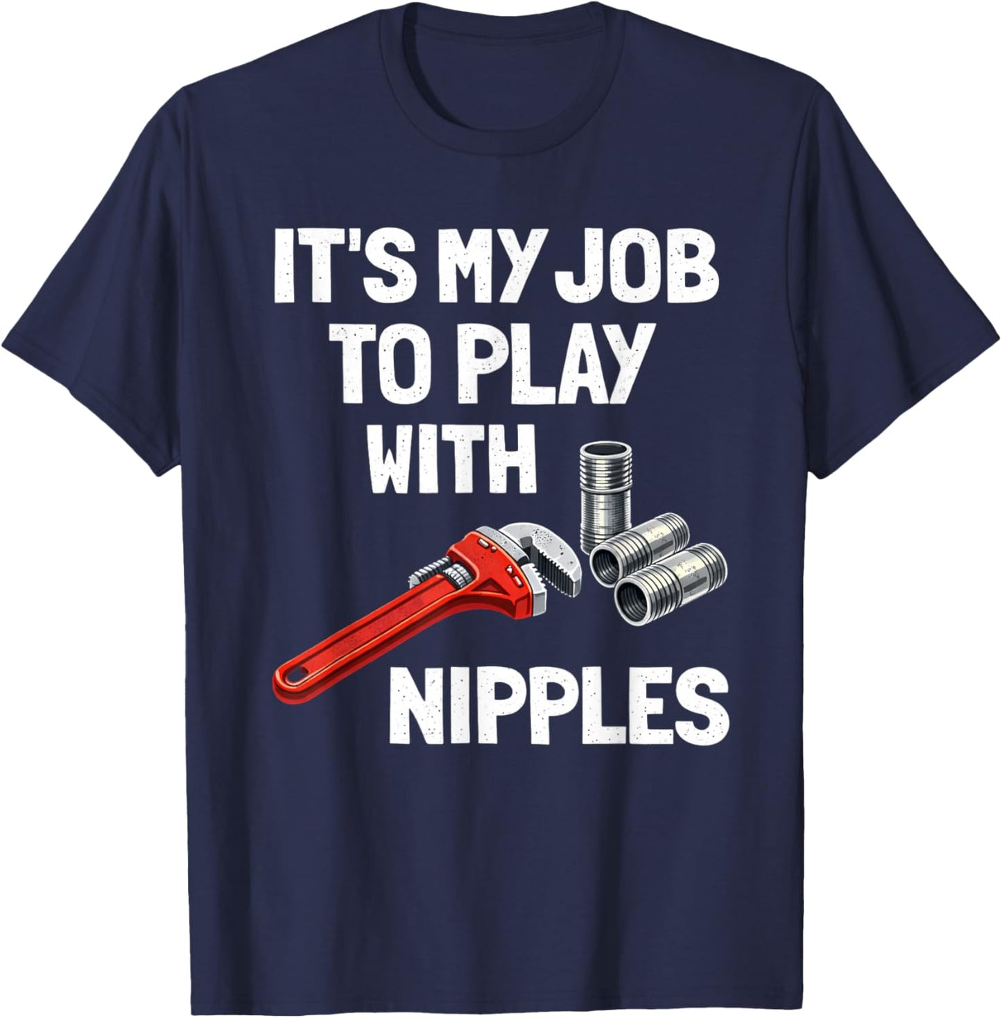 Funny Plumber It's My Job to Play with Nipples Joke T-Shirt - T-Shirt | Navy