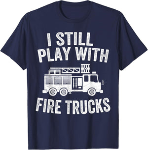 I Still Play With Fire Trucks Gifts Dad Firefighters T-Shirt - T-Shirt | Navy