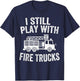I Still Play With Fire Trucks Gifts Dad Firefighters T-Shirt - T-Shirt | Navy