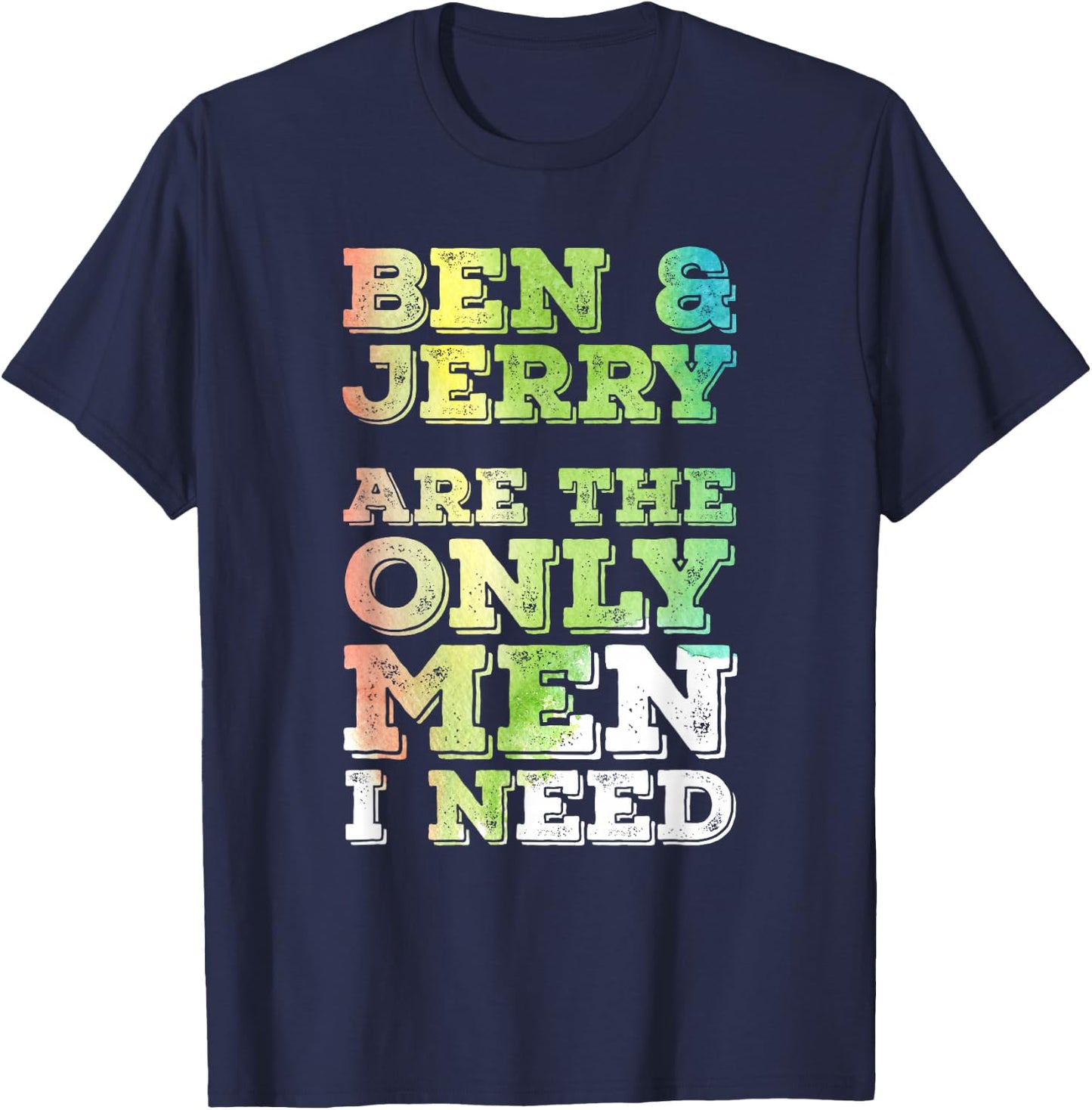 Ben & Jerry are The ONLY Men I Need T-Shirt - T-Shirt | Navy