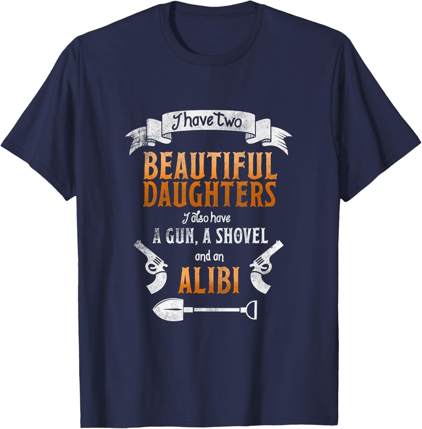 I Have Two Beautiful Daughters Gun Shovel Alibi T-Shirt - T-Shirt | Navy