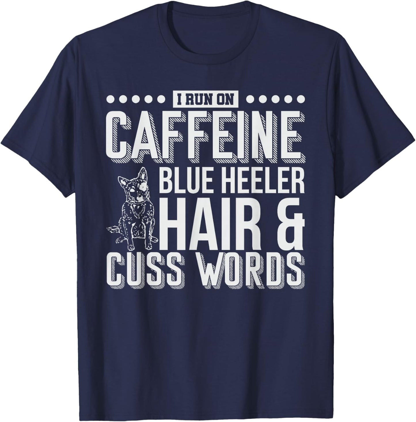 I Run On Caffeine Blue Heeler Hair and Cuss Words Gift T-Shirt - T-Shirt | Navy