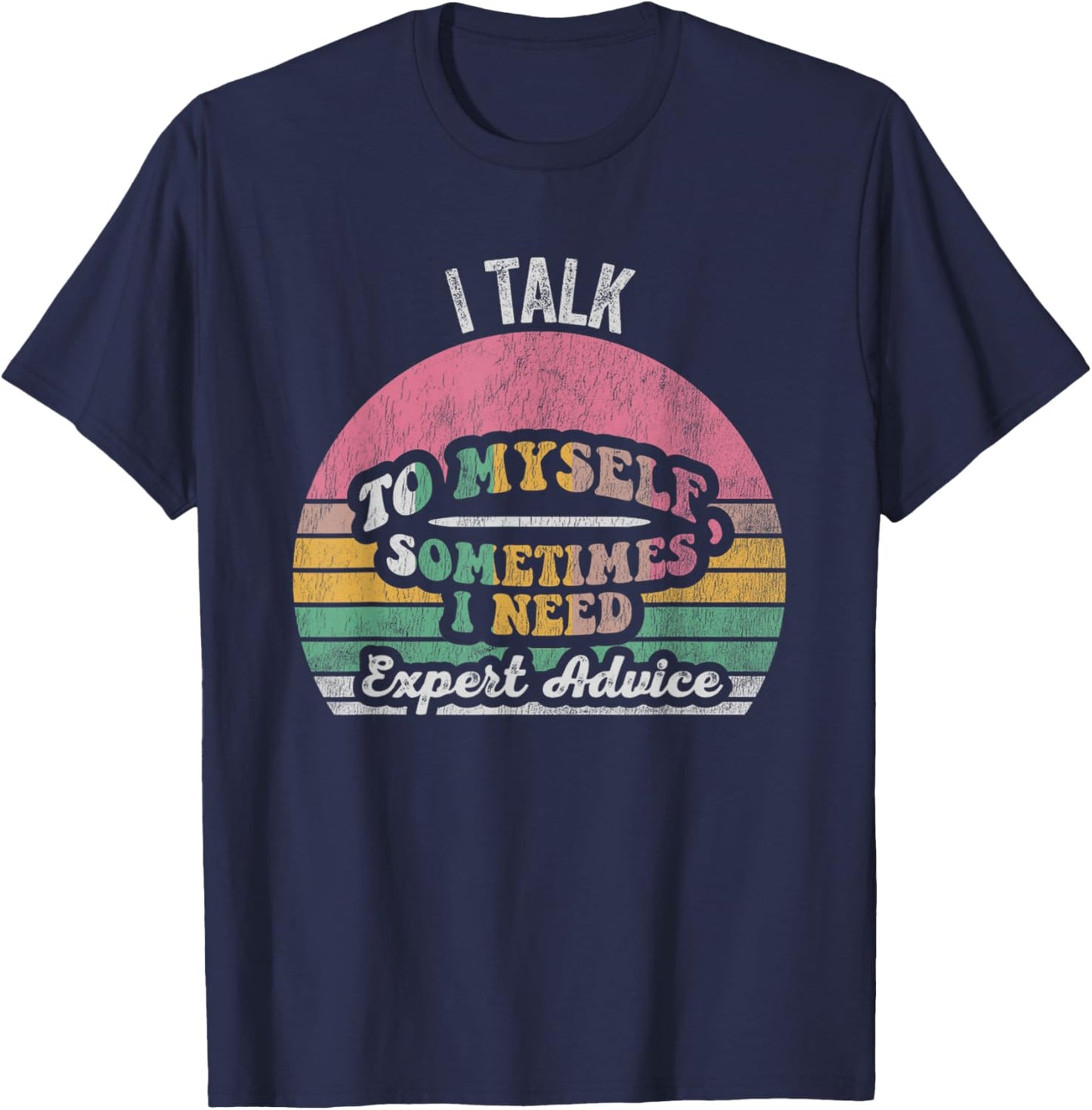 I Talk To Myself Sometimes I Need Expert Advice T-Shirt - T-Shirt | Navy