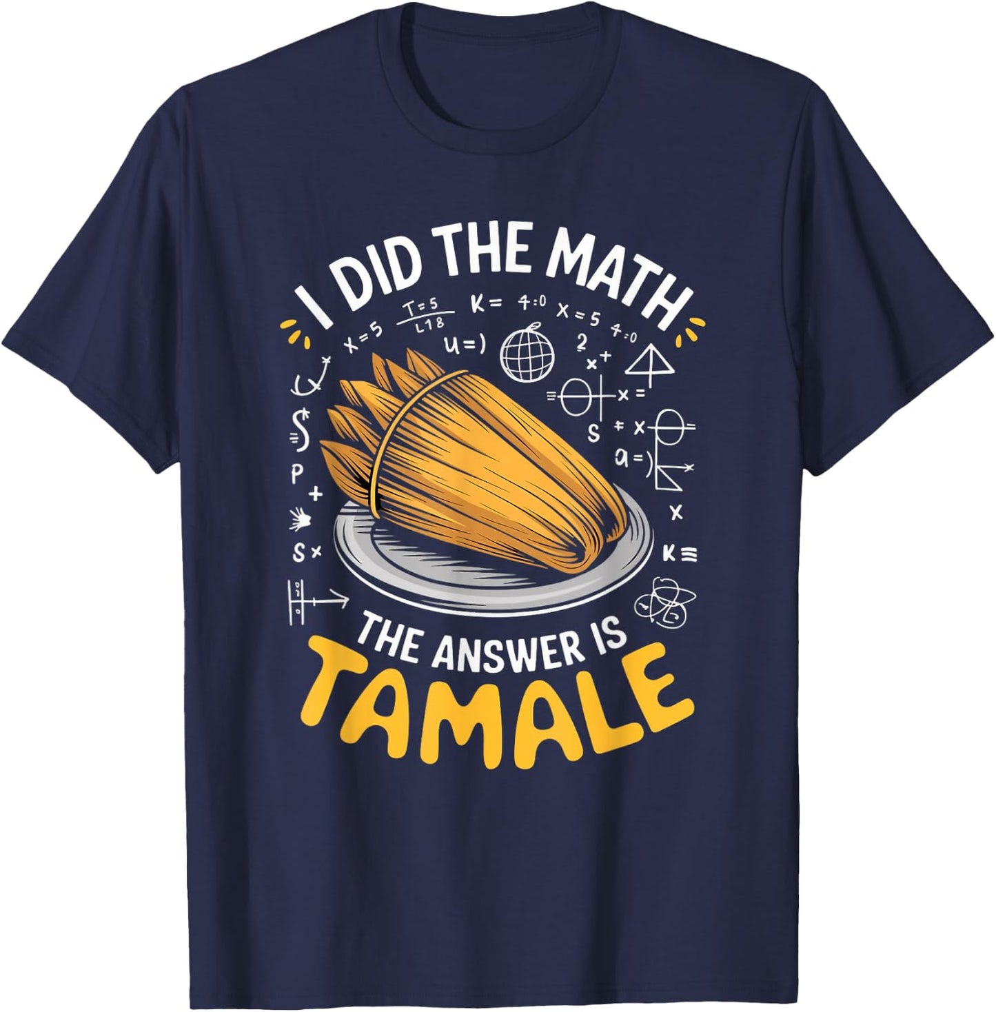 Food Lovers I Did The Math Answer Is Tamale T-Shirt - T-Shirt | Navy