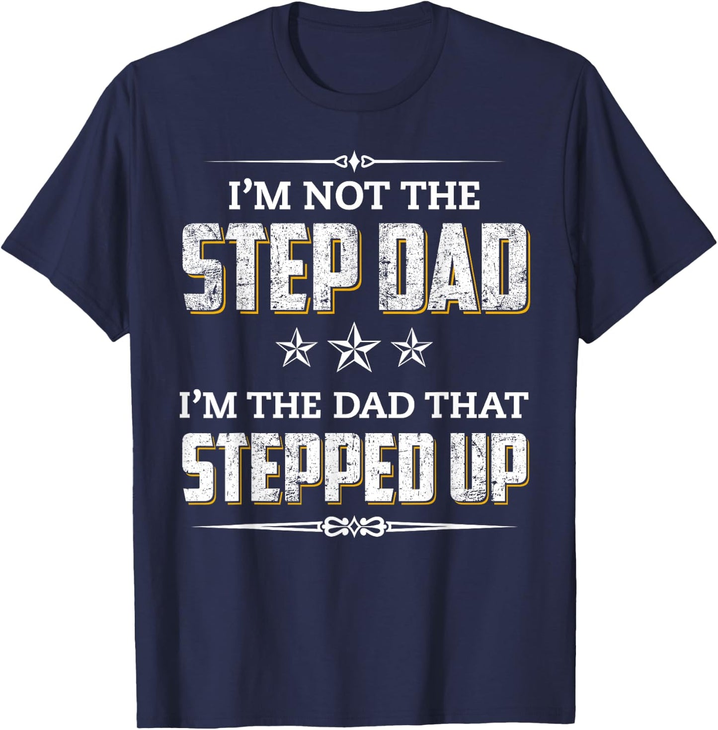 I'm Not The Step Dad I'm The Dad That Stepped Up T-Shirt - T-Shirt | Navy