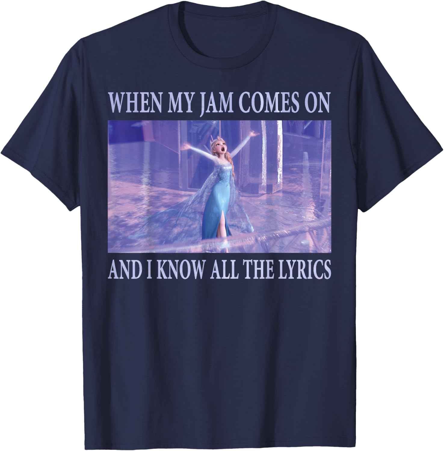 Disney Frozen Elsa When Jam Comes On I Know The Lyrics T-Shirt - T-Shirt | Navy