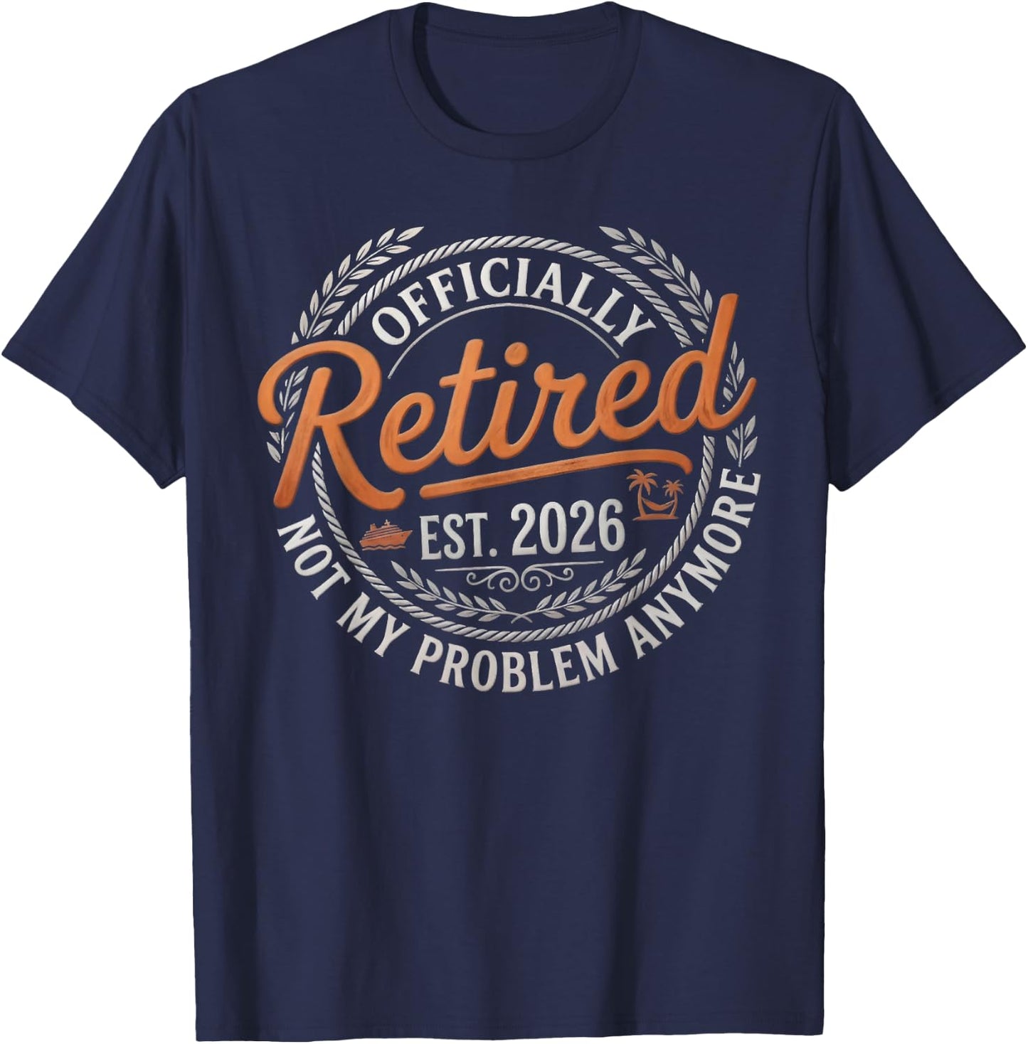 Retirement 2026 Retired 2026 Not My Problem Anymore Funny T-Shirt - T-Shirt | Navy