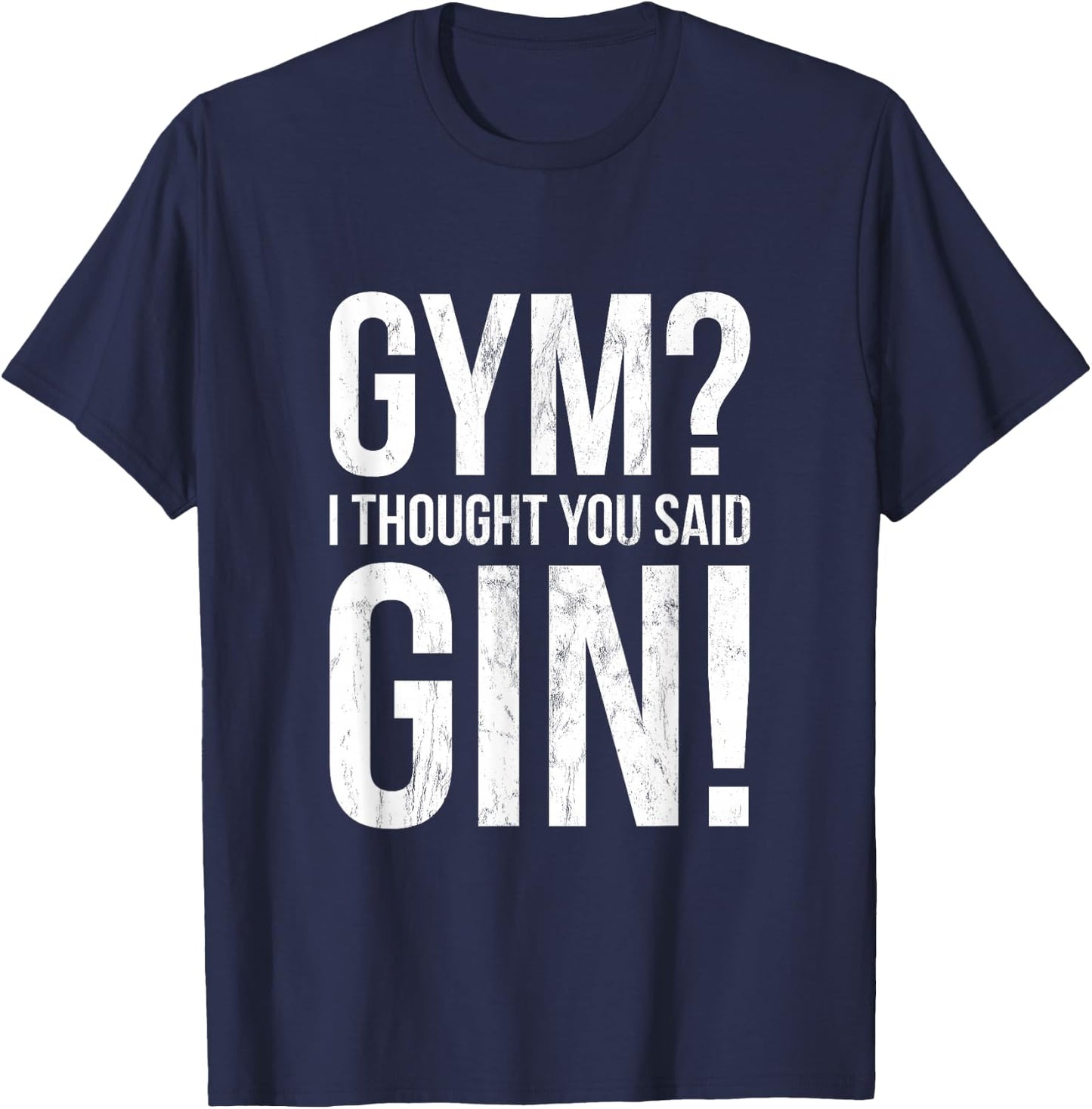 Gym I Thought You Said Gin - Funny Workout Fitness T-Shirt - T-Shirt | Navy