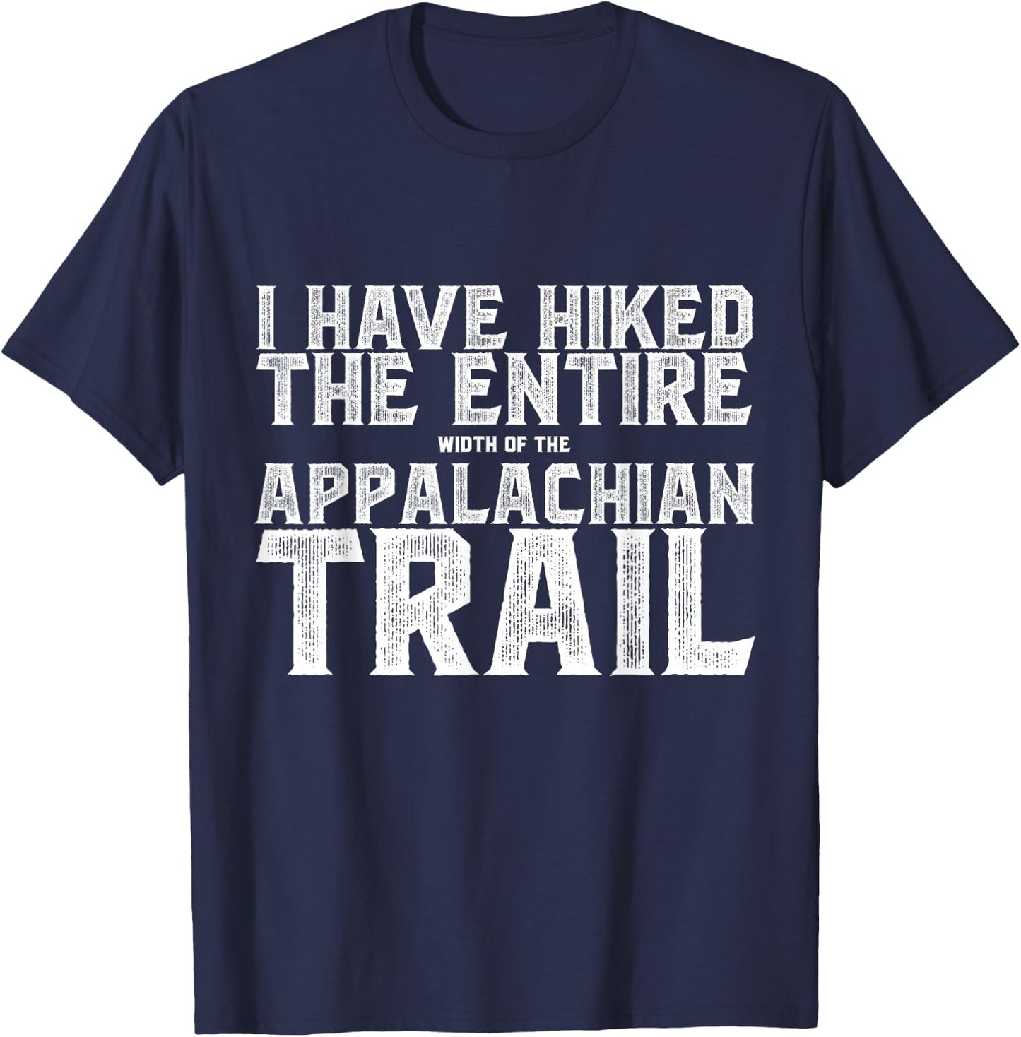 I HAVE HIKED THE ENTIRE width of the APPALACHIAN TRAIL T-Shirt - T-Shirt | Navy