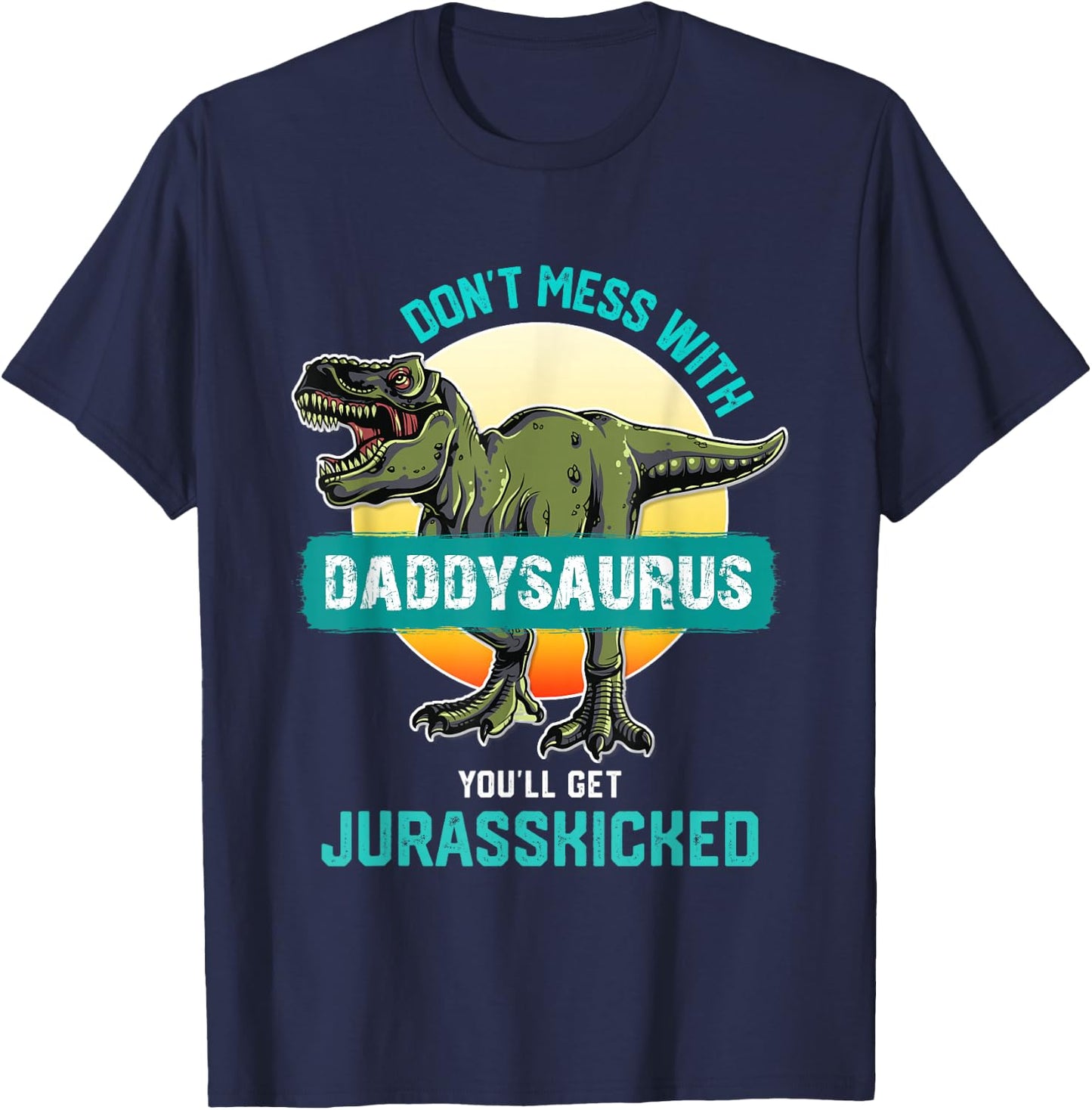 Don't Mess With Daddysaurus You'll Get Jurasskicked Father T-Shirt - T-Shirt | Navy