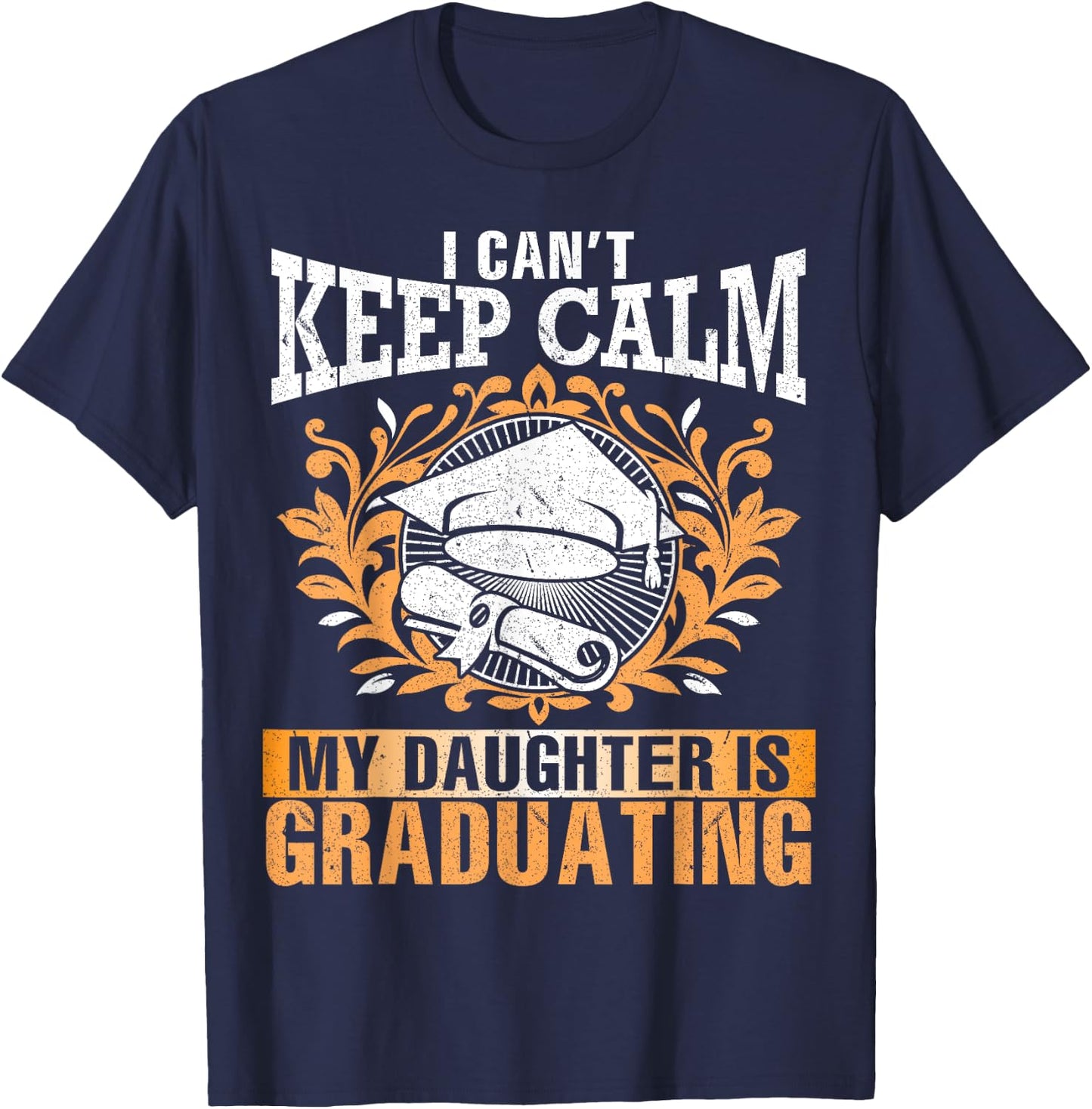 I Can't Keep Calm My Daughter Is Graduating Senior Dad Mom T-Shirt - T-Shirt | Navy