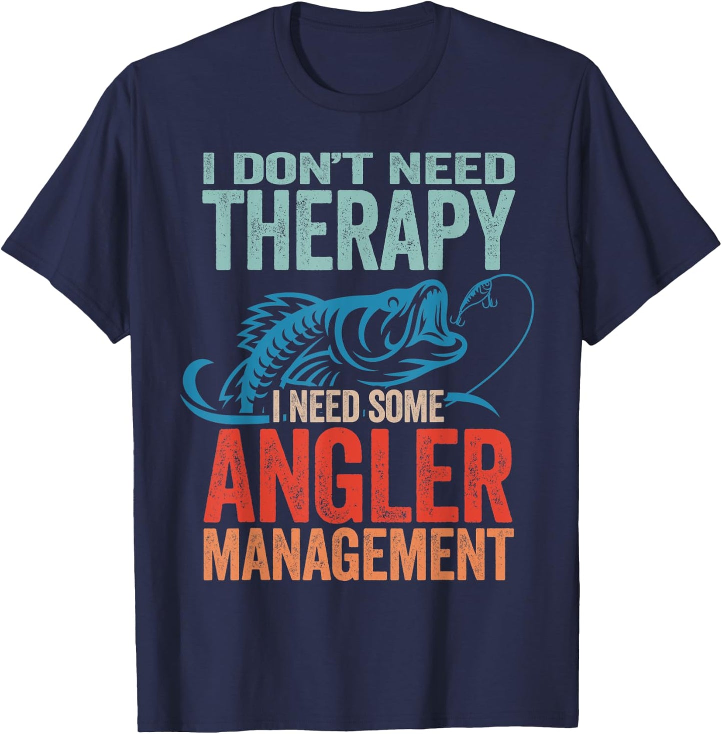 Funny Fishing Pun - I Don't Need Therapy Angler Management T-Shirt - T-Shirt | Navy