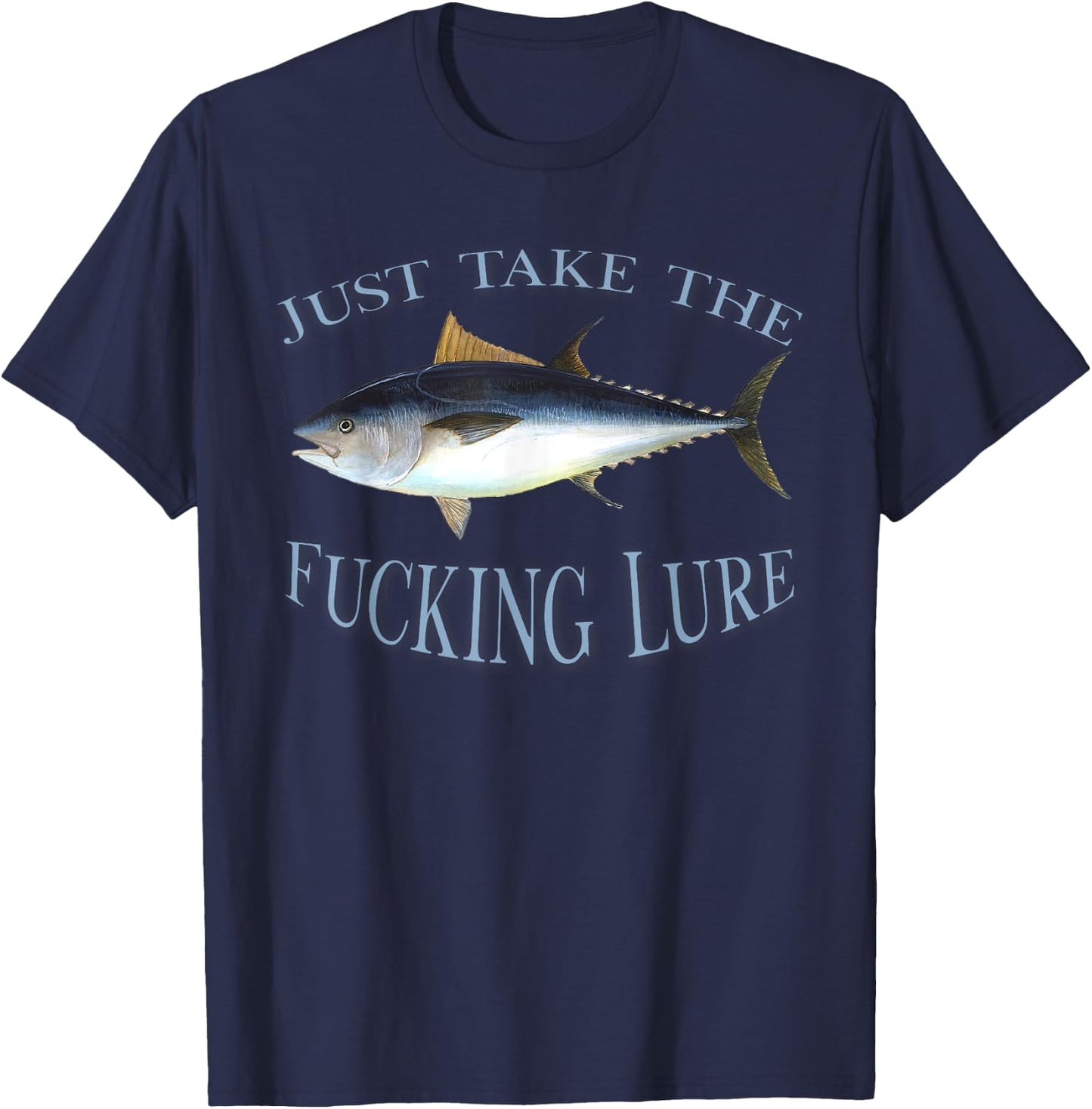 Just Take Fucking Lure Blue Fin Tuna Fishing Gear Fisherman T-Shirt - T-Shirt | Navy