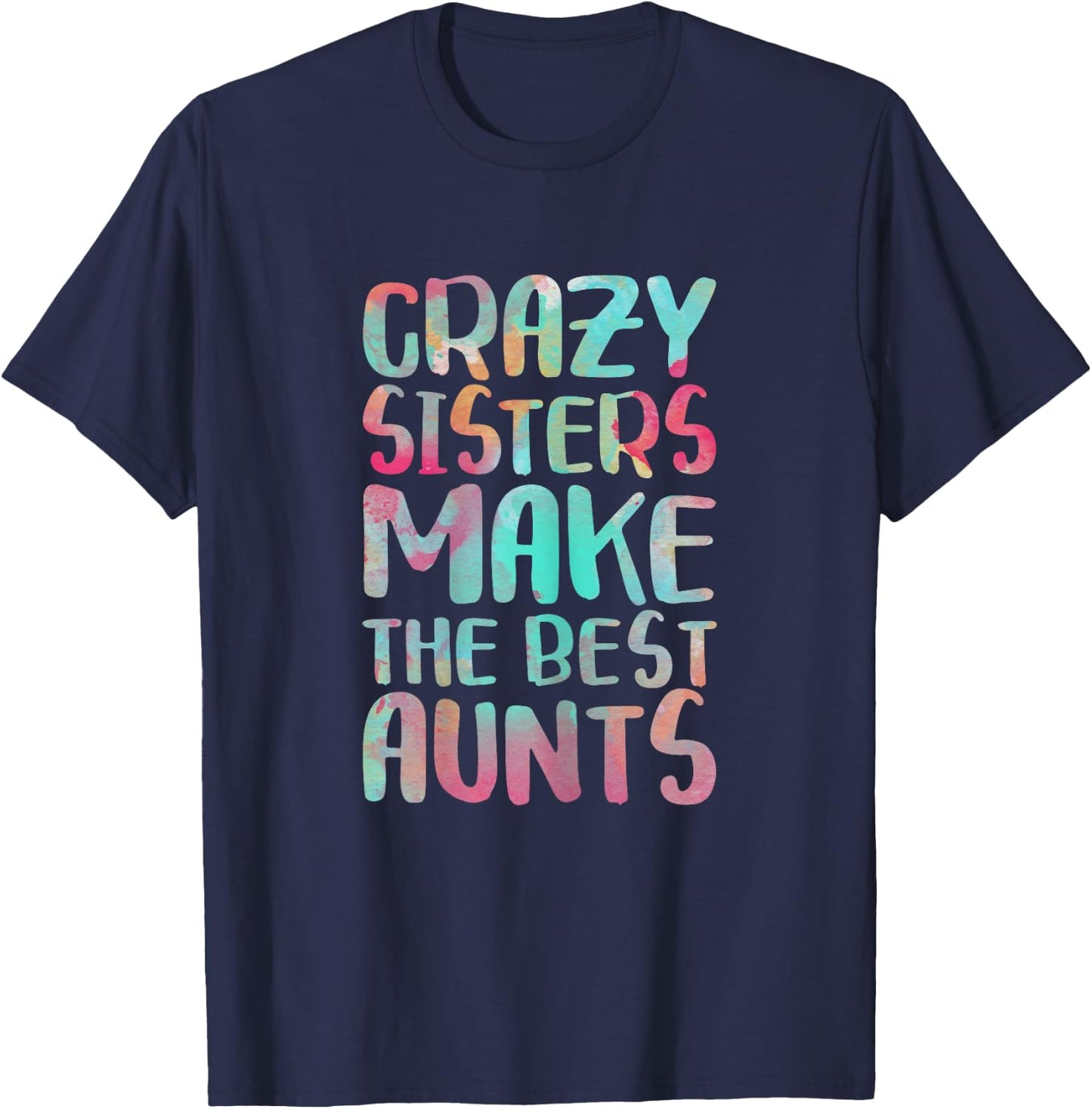 Crazy Sisters Make The Best Aunts Shirt Auntie Mothers Day T-Shirt - T-Shirt | Navy