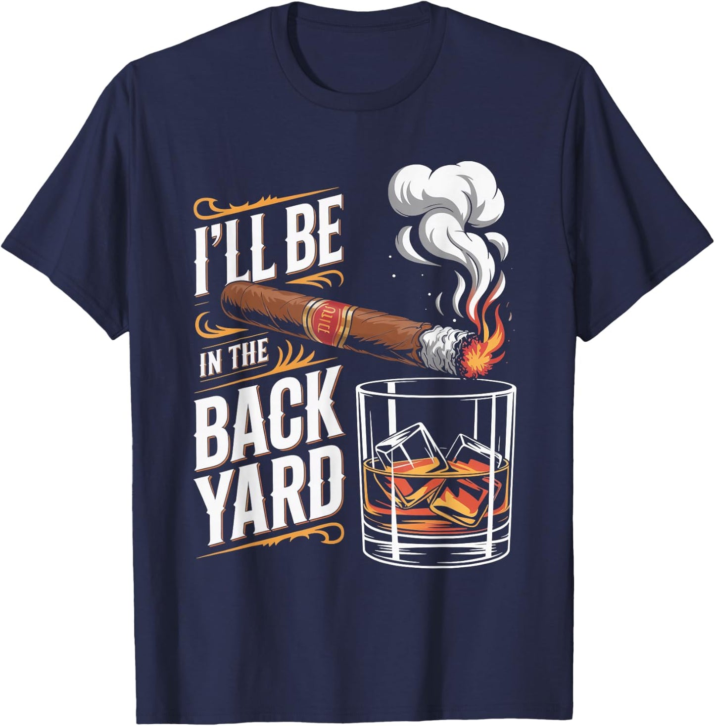 I'll Be in The Backyard Cigar Whiskey Lovers T-Shirt - T-Shirt | Navy