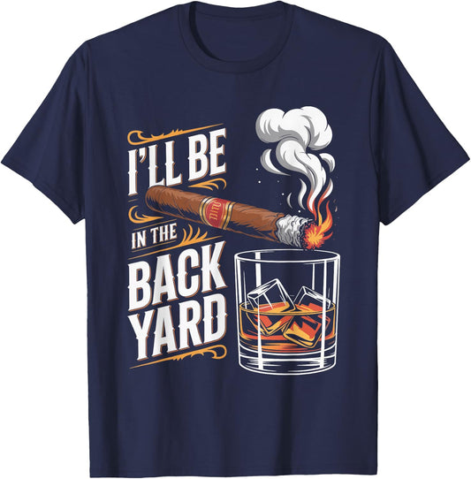I'll Be in The Backyard Cigar Whiskey Lovers T-Shirt - T-Shirt | Navy