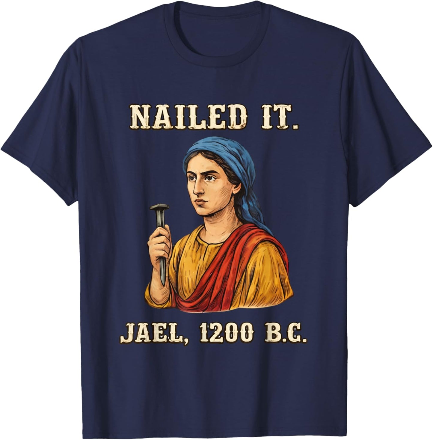 Nailed It Jael 1200 BC Funny Biblical Humor Quote T-Shirt - T-Shirt | Navy