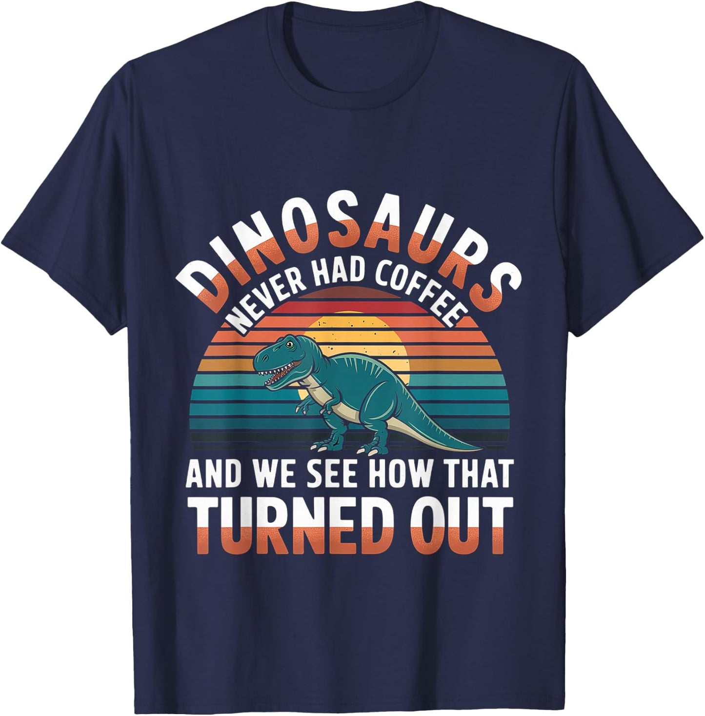 Dinosaurs Didn't Drink Coffee Look What Happened T-Shirt - T-Shirt | Navy