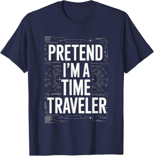 Pretend I'm A Time Traveler Cosplay Futuristic T-Shirt - T-Shirt | Navy