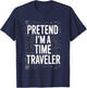 Pretend I'm A Time Traveler Cosplay Futuristic T-Shirt - T-Shirt | Navy