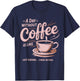 A Day Without Coffee Is Like Just Kidding I Have No Idea T-Shirt - T-Shirt | Navy