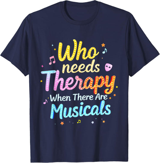 Who Needs Therapy When There Are Musicals Funny Saying T-Shirt - T-Shirt | Navy