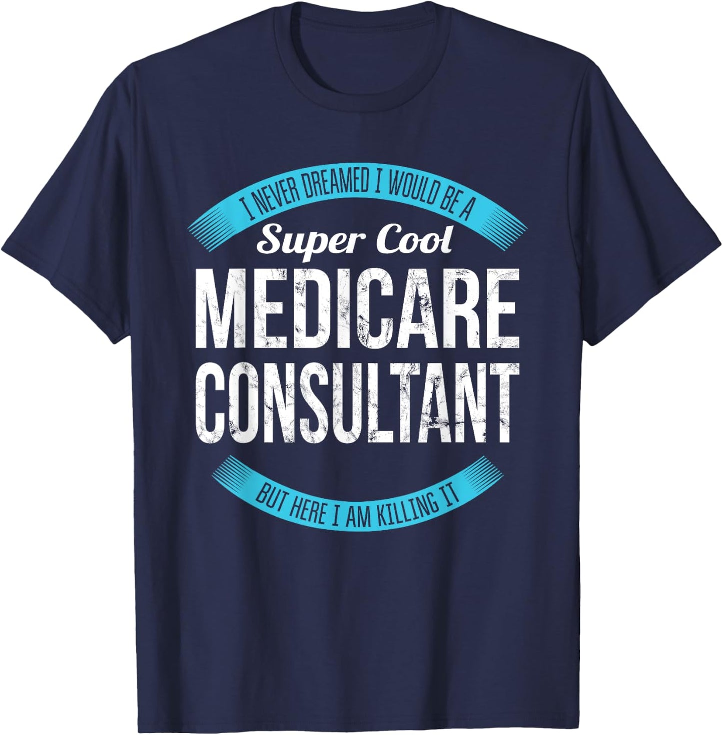 Medicare Consultant Gifts Funny T-Shirt - T-Shirt | Navy