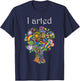 I Arted Shirt Funny Art Graphic Colorful Shirt Artist Gift T-Shirt - T-Shirt | Navy