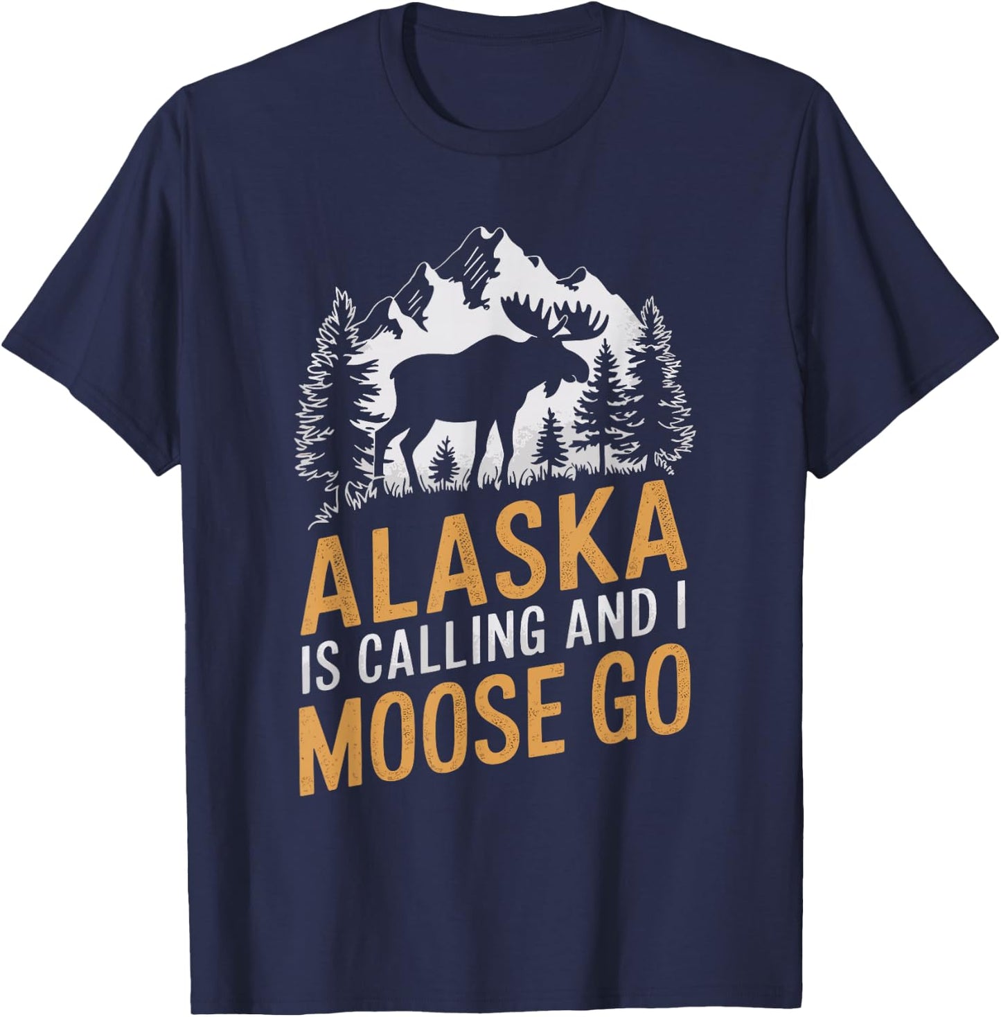 Alaska Is Calling And I Moose Go T-Shirt - T-Shirt | Navy