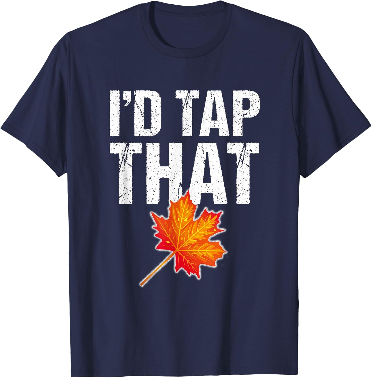 Maple Syrup Shirt Tap Maple Trees : I'd Tap That T-Shirt - T-Shirt | Navy