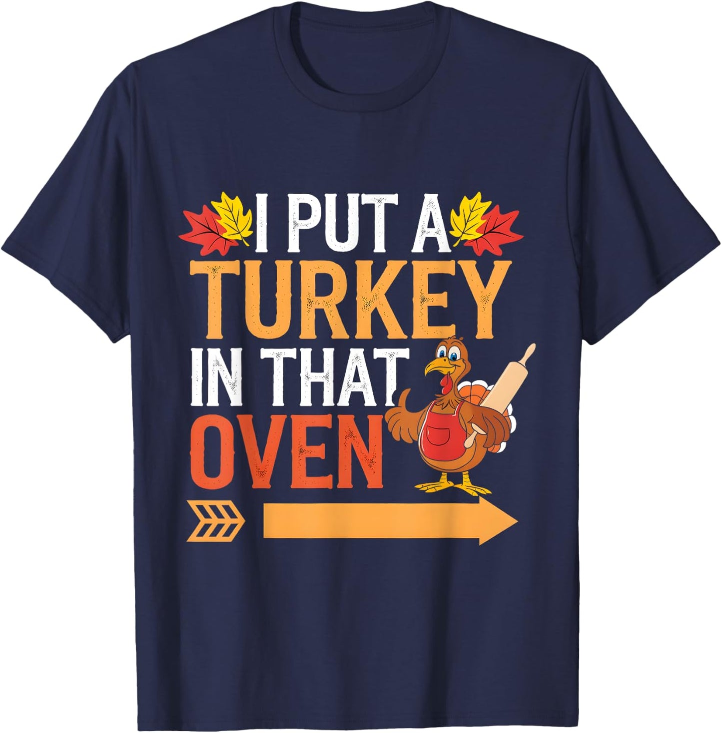 I Put Turkey In That Oven Funny by I Put Turkey In That Oven Funny for -Adults, Humor Lovers, Holiday Enthusiasts, Short Sleeve T-Shirt - T-Shirt | Navy