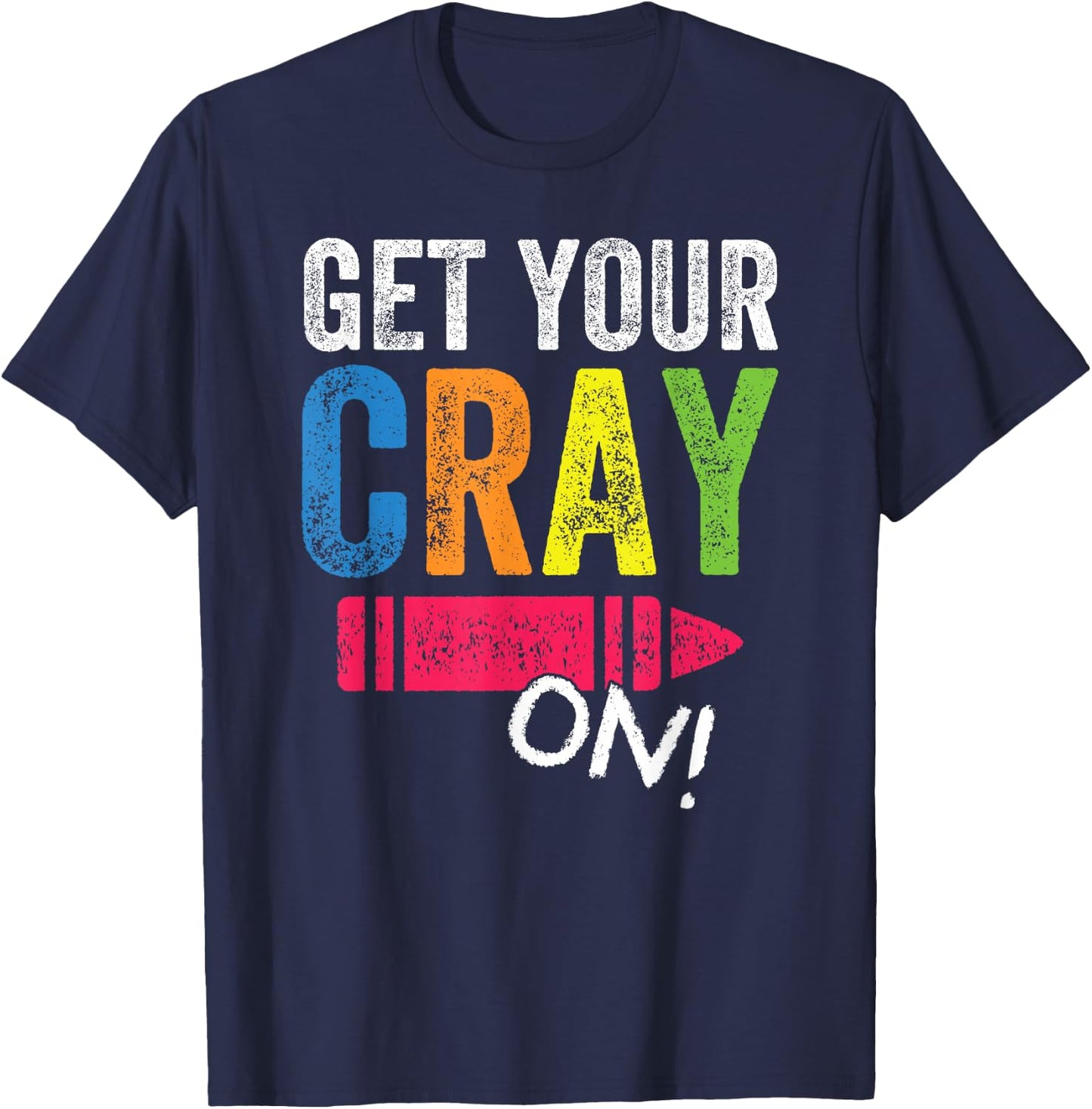 Get Your Cray On Back To School Teacher Shirt Top T-Shirt - T-Shirt | Navy