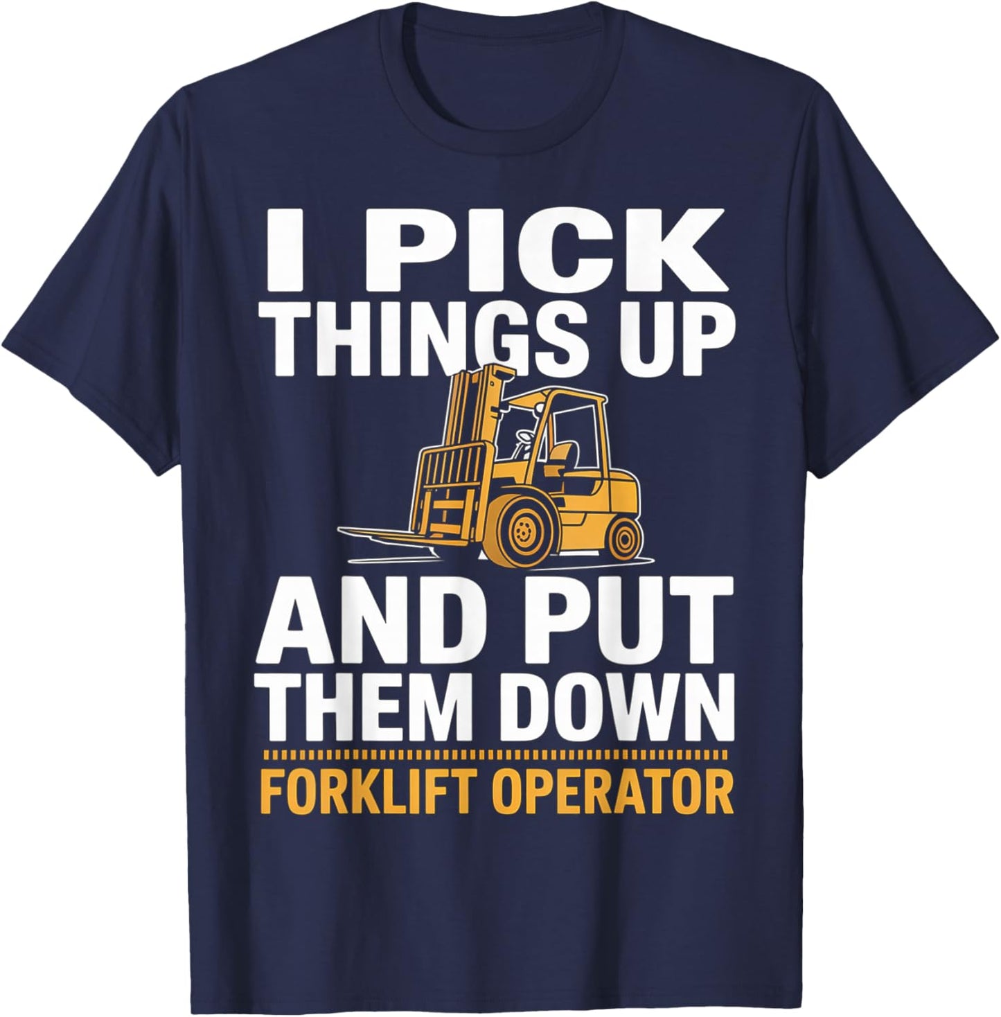 I Pick Things Up and Put Them Down Forklift Operator Humor T-Shirt - T-Shirt | Navy
