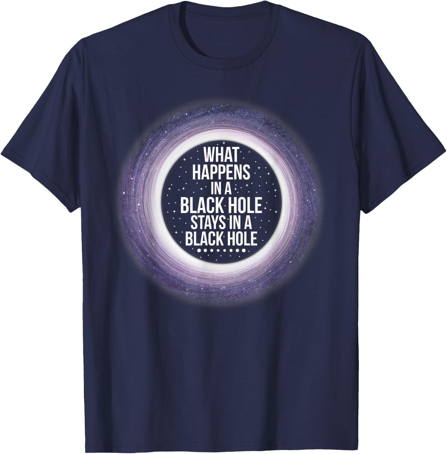 What Happens in a Black Hole | Funny Space Shirt T-Shirt - T-Shirt | Navy