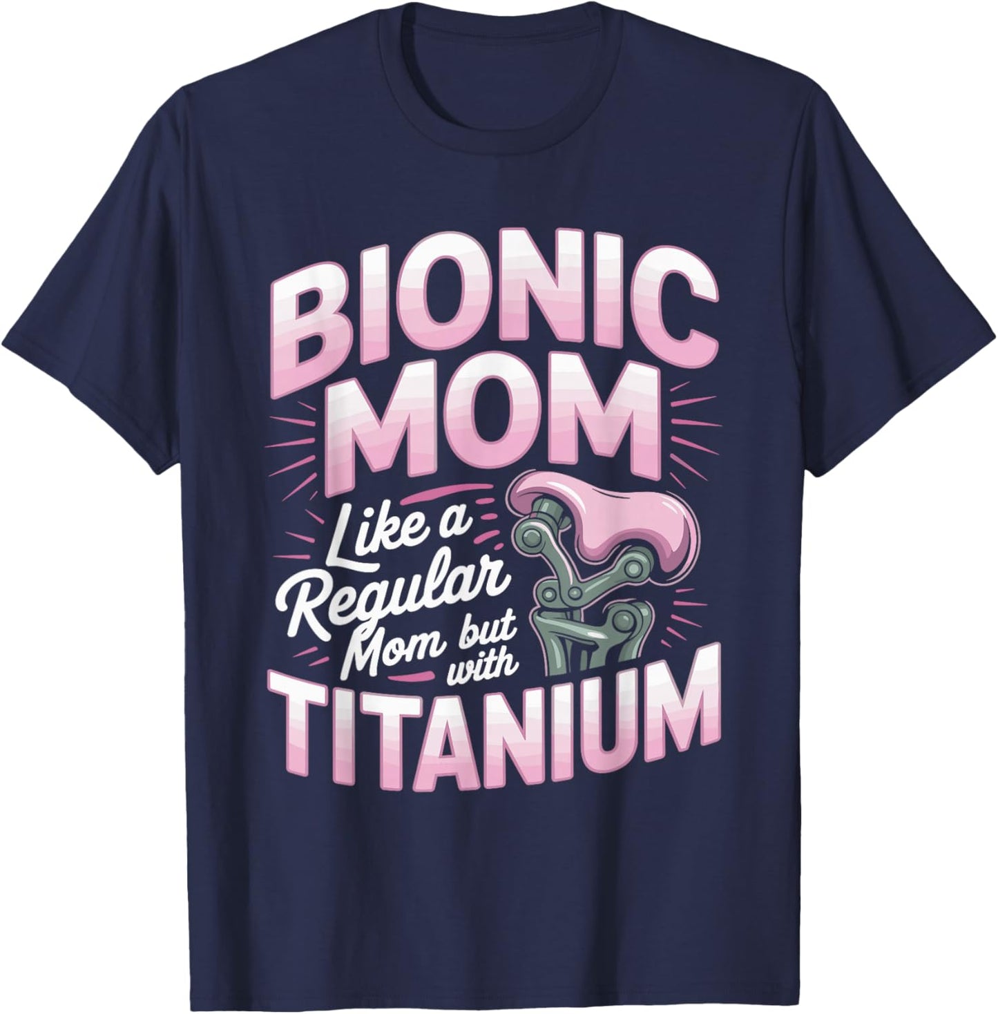 Bionic Mom Like A Regular Mom But with Titanium Humor T-Shirt - T-Shirt | Navy