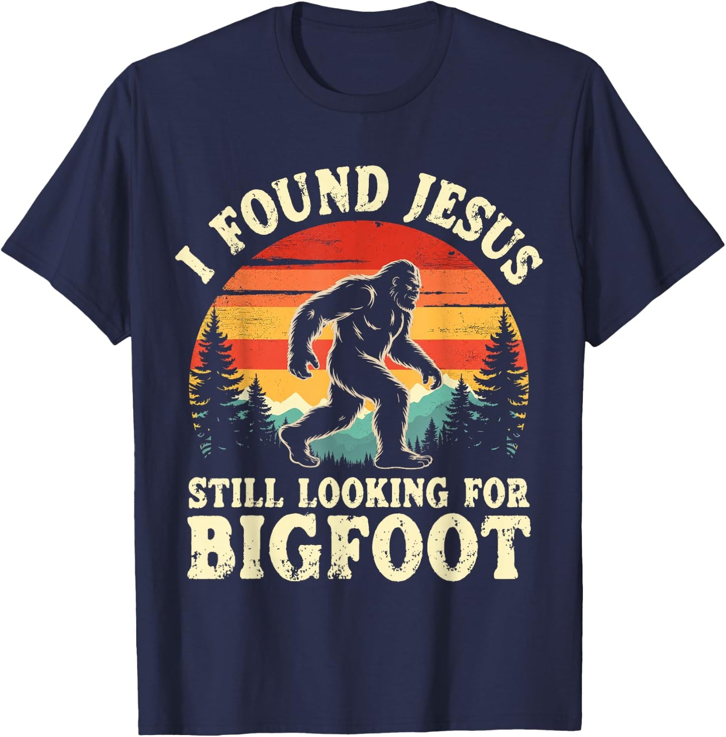 Funny I God Found Jesus Still Looking for Bigfoot Christian T-Shirt - T-Shirt | Navy