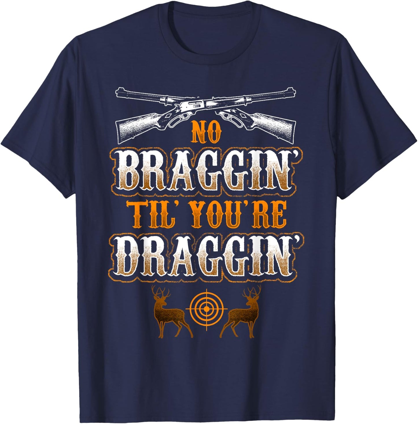 No Braggin' til your Draggin' Deer Hunting T-Shirt - T-Shirt | Navy