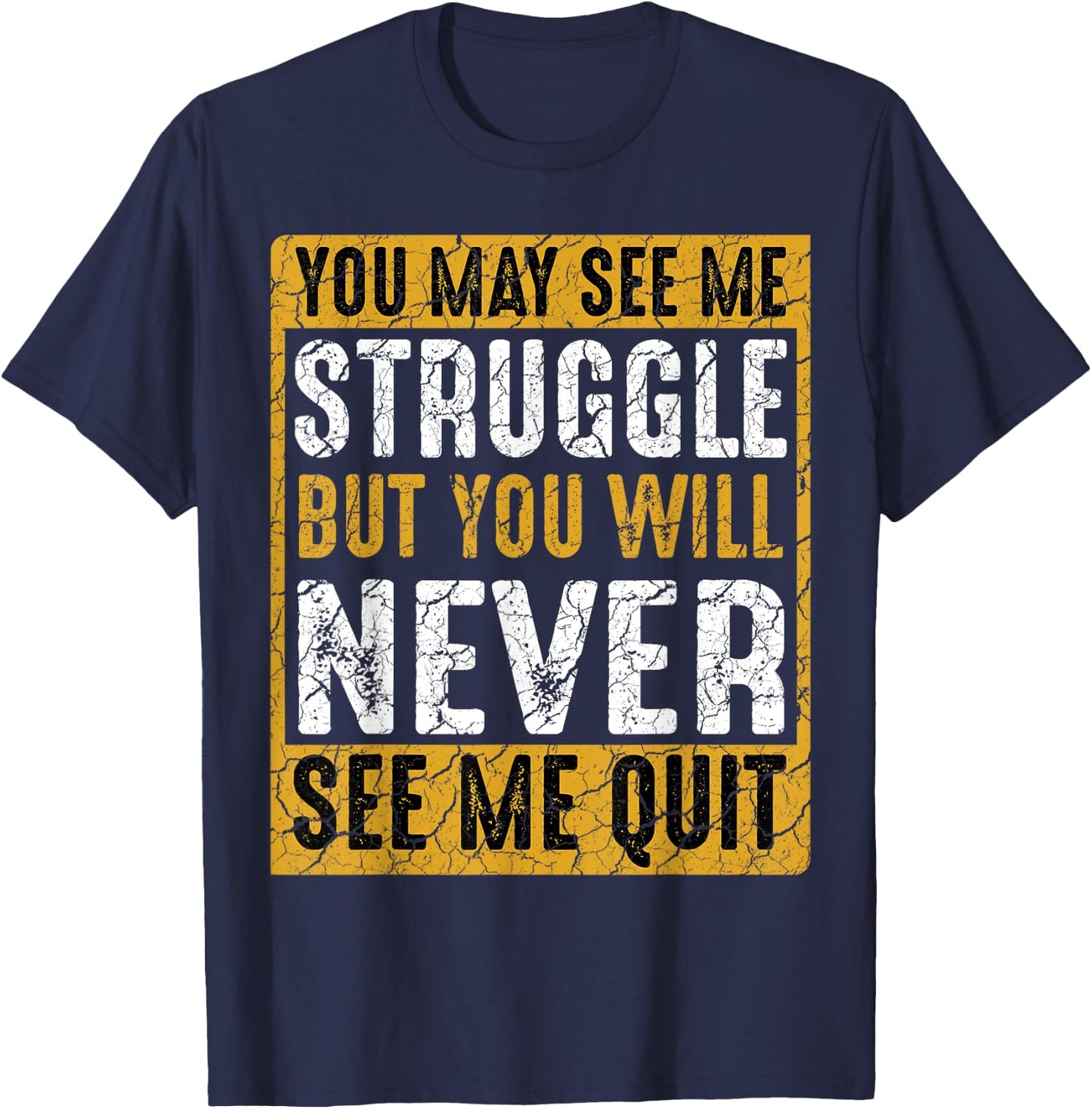 You May See Me Struggle But You Will Never See Me Quit Quote T-Shirt - T-Shirt | Navy