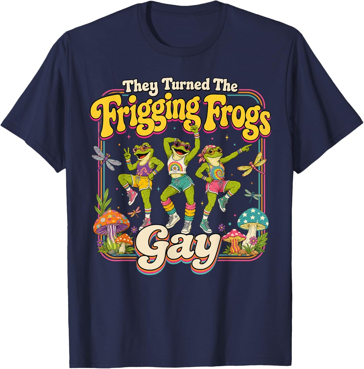 They Turned the Frigging Frogs Gay Funny LGBTQ Pride Month T-Shirt - T-Shirt | Navy