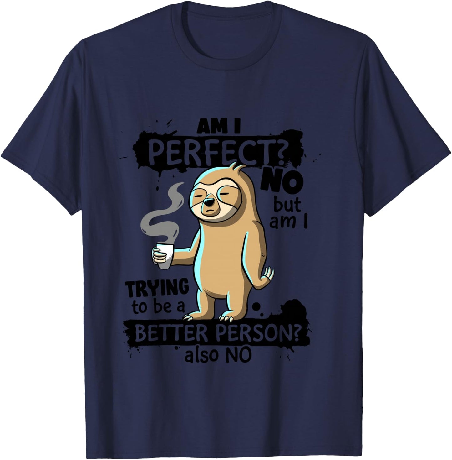 Am I Perfect No trying better person Sarcastic Funny Sloth T-Shirt - T-Shirt | Navy