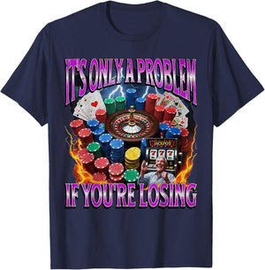 It’s Only A Problem if You’re Losing Funny Gambling Bootleg T-Shirt - T-Shirt | Navy