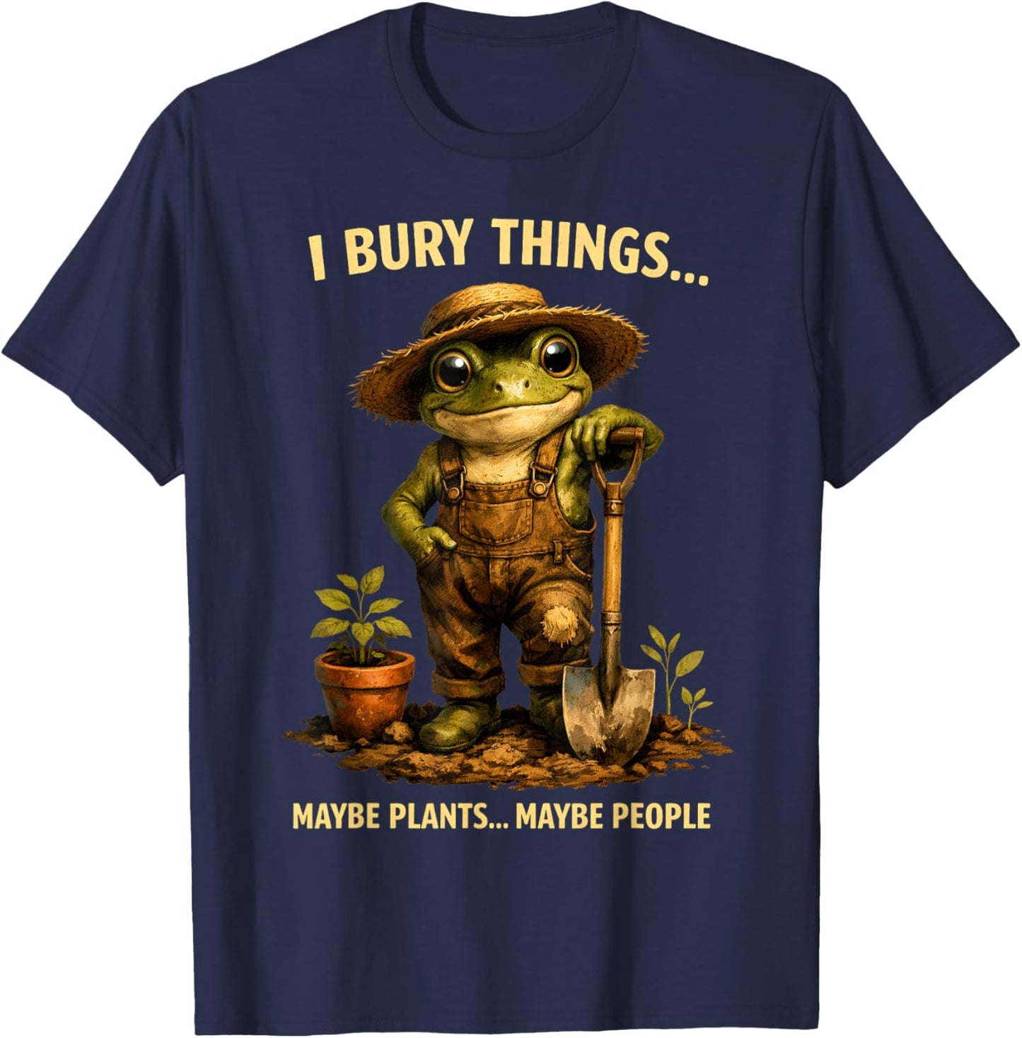 I Bury Things Maybe Plants Maybe People Frog Funny Gardener T-Shirt - T-Shirt | Navy