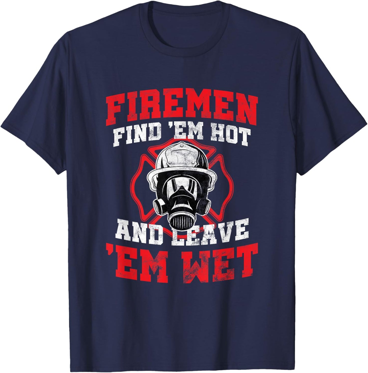 Firefighter Firemen Find Em Hot Leave Wet Funny Gift T-Shirt - T-Shirt | Navy