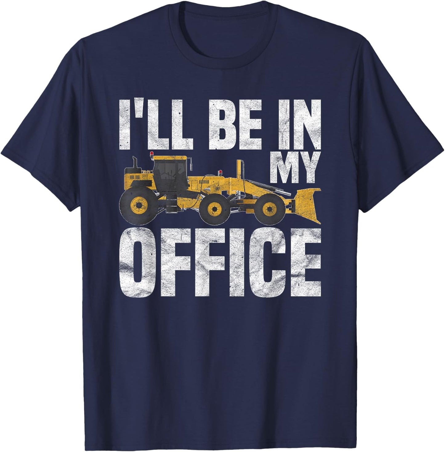 Grader Operator I'll be in my Office T-Shirt - T-Shirt | Navy