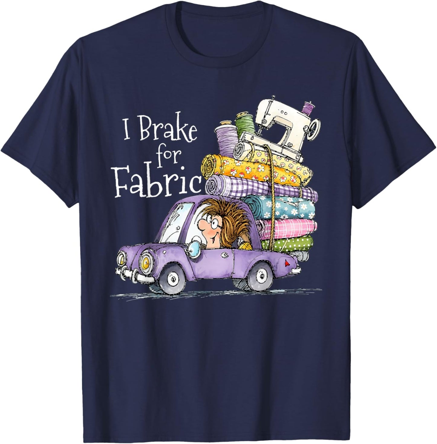 I Brake for Fabric Funny Cute Car Quilting Sewing Craft T-Shirt - T-Shirt | Navy