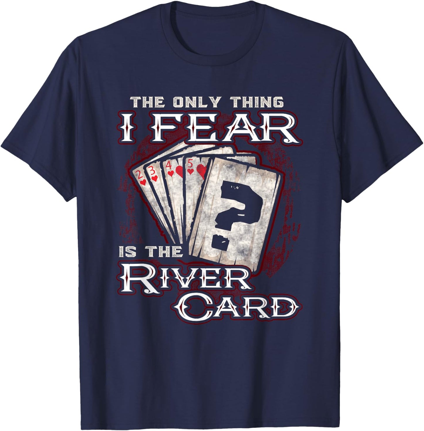The Only Thing I Fear is The River Card Funny Poker Player Small T-Shirt - T-Shirt | Navy