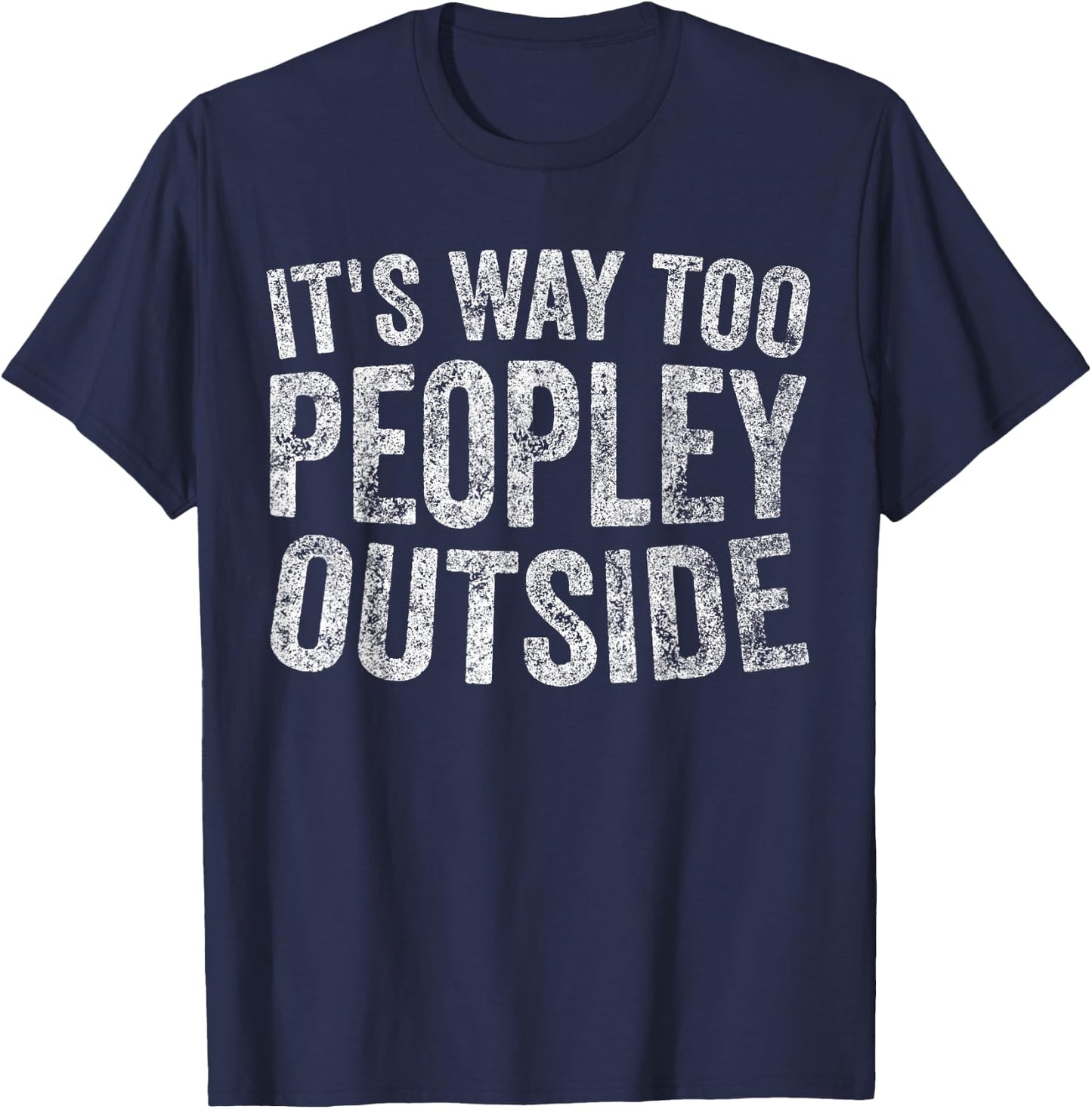 Funny Introvert Shirt It's Way Too Peopley Outside T-Shirt - T-Shirt | Navy